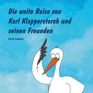 Die weite Reise von Karl Klapperstorch und seinen Freunden de Kerstin Lamprecht