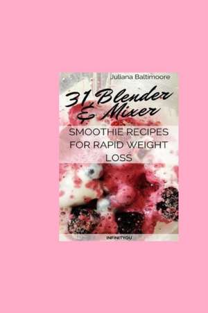 31 Blender & Mixer Smoothie Recipes For Rapid Weight Loss de Juliana Baltimoore