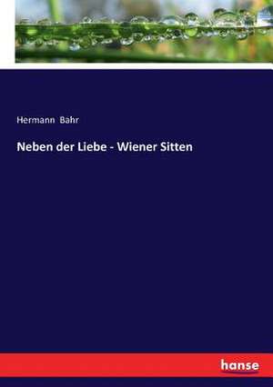 Neben der Liebe - Wiener Sitten de Hermann Bahr