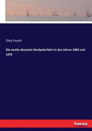 Die zweite deutsche Nordpolarfahrt in den Jahren 1869 und 1870 de Otto Finsch