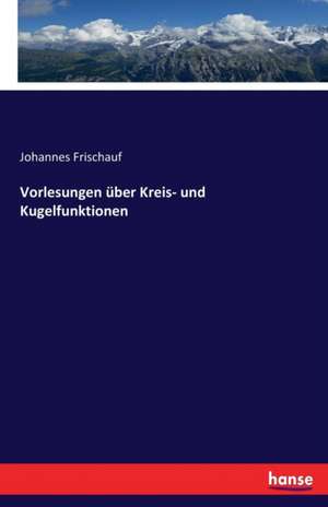 Vorlesungen über Kreis- und Kugelfunktionen de Johannes Frischauf