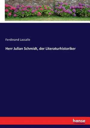 Herr Julian Schmidt, der Literaturhistoriker de Ferdinand Lassalle