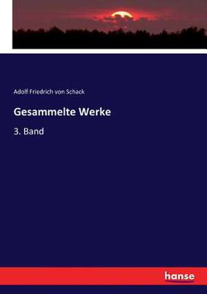 Gesammelte Werke de Adolf Friedrich Von Schack