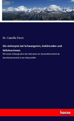 Die Antisepsis bei Schwangeren, Gebärenden und Wöchnerinnen de Camillo Fürst