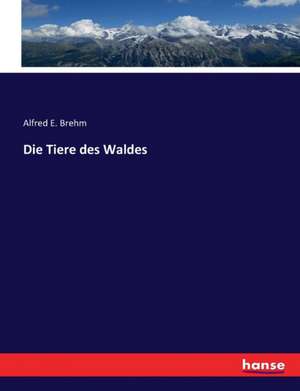Die Tiere des Waldes de Alfred E. Brehm