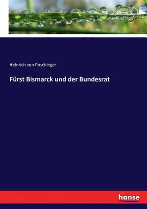 Fürst Bismarck und der Bundesrat de Heinrich Von Poschinger