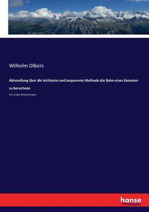 Abhandlung über die leichteste und bequemste Methode die Bahn eines Kometen zu berechnen de Wilhelm Olbers