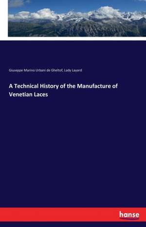 A Technical History of the Manufacture of Venetian Laces de Giuseppe Marino Urbani De Gheltof