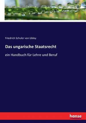 Das ungarische Staatsrecht de Friedrich Schuler Von Libloy