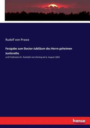 Festgabe zum Doctor-Jubiläum des Herrn geheimen Justizraths de Rudolf von Prawa