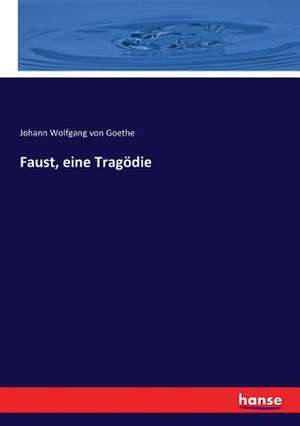 Faust, eine Tragödie de Johann Wolfgang von Goethe