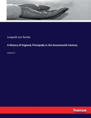 A History of England, Principally in the Seventeenth Century de Leopold von Ranke