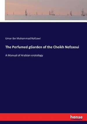 The Perfumed gGarden of the Cheikh Nefzaoui de Umar Ibn Muhammad Nafzawi