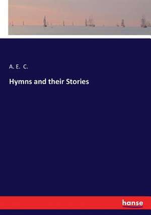 Hymns and their Stories de A. E. C.