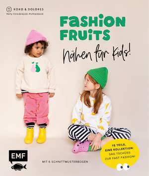 Fashion Fruits - Nähen für Kids! 15 Teile, eine Kollektion: Sag Tschüss zur Fast Fashion! de Nelly Kolodziejski-Ruthenbeck