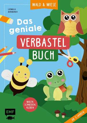 Das geniale Verbastelbuch - Wald und Wiese (ab 3 Jahren) de Ludmilla Barabanov