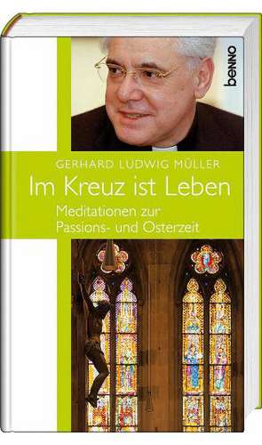 Im Kreuz ist Leben de Gerhard Ludwig Müller