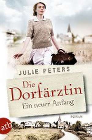 Die Dorfärztin - Ein neuer Anfang de Julie Peters