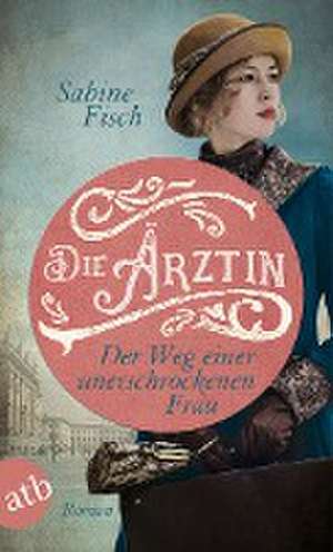 Die Ärztin - Der Weg einer unerschrockenen Frau de Sabine Fisch