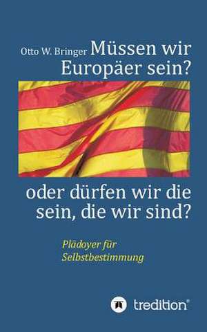 Mussen Wir Europaer Sein Oder Durfen Wir Die Sein, Die Wir Sind? de Otto W. Bringer