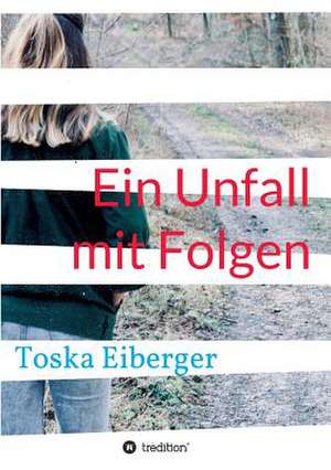 Ein Unfall mit Folgen de Toska Eiberger