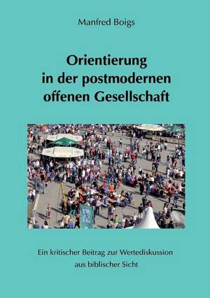 Orientierung in der postmodernen offenen Gesellschaft de Manfred Boigs