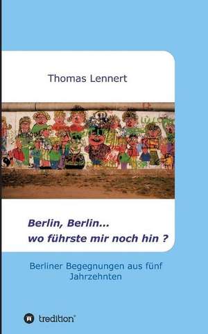 Berlin, Berlin...wo führste mir noch hin de Thomas Lennert