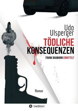 Tödliche Konsequenzen de Udo Ulsperger