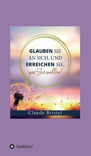 Glauben Sie an sich, und erreichen Sie, was Sie wollen de Claude Bristol