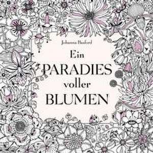 Ein Paradies voller Blumen: Ausmalbuch für Erwachsene de Johanna Basford