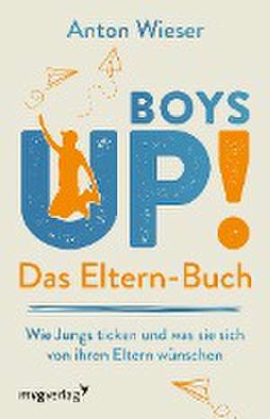 Boys Up! Das Eltern-Buch de Anton Wieser