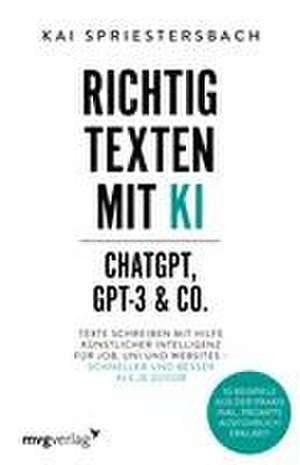 Richtig texten mit KI - ChatGPT, GPT-4, GPT-3 & Co. de Kai Spriestersbach