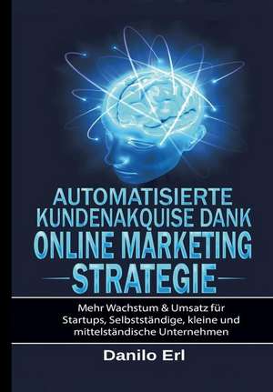 Automatisierte Kundenakquise Dank Online Marketing Strategie de Danilo Erl