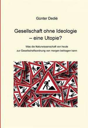 Gesellschaft ohne Ideologie ¿ eine Utopie? de Günter Dedié