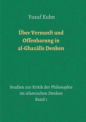 Über Vernunft und Offenbarung in al-Ghaz¿l¿s Denken de Yusuf Kuhn