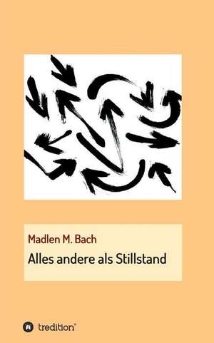 Alles andere als Stillstand de Madlen M. Bach