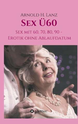 Sex Ü60 de Arnold H. Lanz