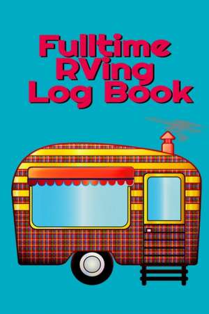 Fulltime RVing Log Book de Tanner Woodland