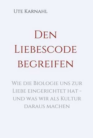 Den Liebescode begreifen de Ute Karnahl