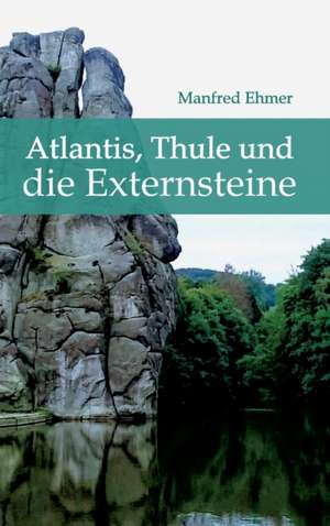 Atlantis, Thule und die Externsteine de Manfred Ehmer