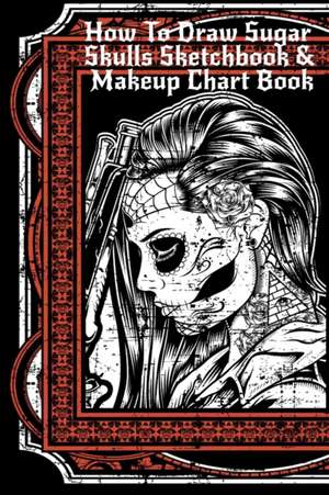 Inked, F: How To Draw Sugar Skulls Sketchbook & Makeup Chart de Forever Inked