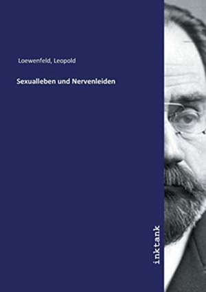 Sexualleben und Nervenleiden de Leopold Loewenfeld