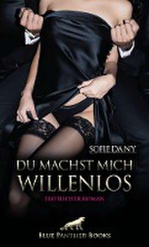 Du machst mich willenlos | Erotischer Roman de Sofie Dany