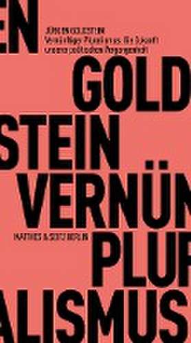 Vernünftiger Pluralismus. Die Zukunft unserer politischen Vergangenheit de Jürgen Goldstein