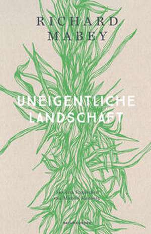 Uneigentliche Landschaft de Richard Mabey
