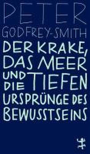 Der Krake, das Meer und die tiefen Ursprünge des Bewusstseins de Peter Godfrey-Smith