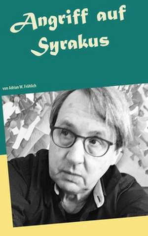 Angriff auf Syrakus de Adrian W. Fröhlich