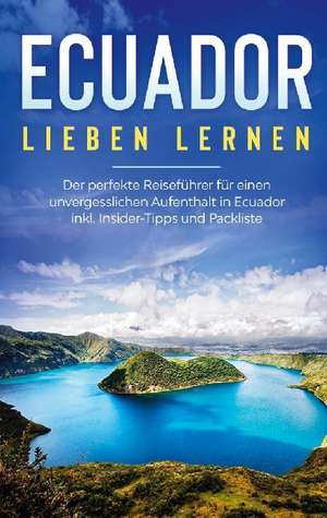 Ecuador lieben lernen: Der perfekte Reiseführer für einen unvergesslichen Aufenthalt in Ecuador inkl. Insider-Tipps und Packliste de Sonja Amelsberg