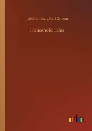 Household Tales de Jakob Ludwig Karl Grimm