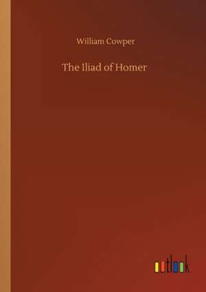 The Iliad of Homer de William Cowper